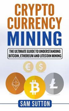 portada Cryptocurrency Mining: The Ultimate Guide to Understanding Bitcoin, Ethereum, and Litecoin Mining (in English)