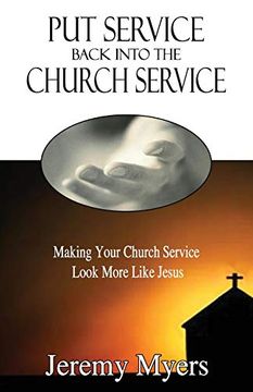 portada Put Service Back Into the Church Service: Making Your Church Service Look More Like Jesus (Close Your Church for Good) (in English)