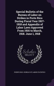 portada Special Bulletin of the Bureau of Labor on Strikes in Porto Rico During Fiscal Year 1917-1918 and Appendix of Labor Laws Approved From 1916 to March, (en Inglés)
