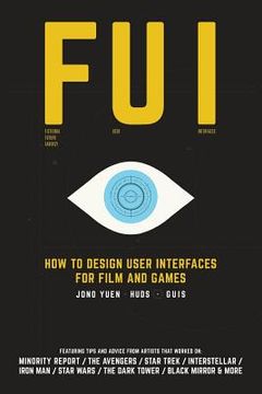 portada Fui: How to Design User Interfaces for Film and Games: Featuring tips and advice from artists that worked on: Minority Repo (en Inglés)