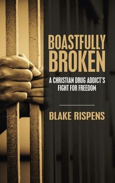 portada Boastfully Broken: A Christian Drug Addict's Fight for Freedom (en Inglés)