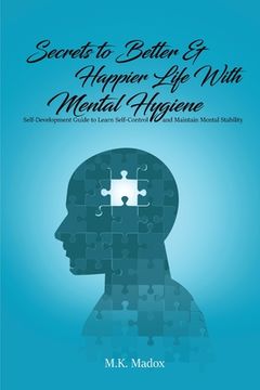 portada Secrets To Better And Happier Life With Mental Hygiene: Self-Development Guide to Learn Self-Control and Maintain Mental Stability (en Inglés)