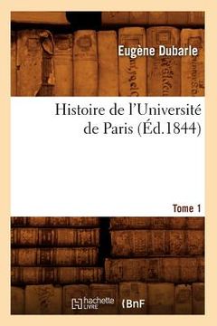 portada Histoire de l'Université de Paris. Tome 1 (Éd.1844) (in French)