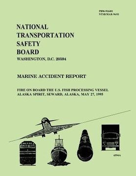 portada Marine Accident Report: Fire on Board the U.S. Fish Processing Vessel Alaska Spirit, Seward, Alaska, May 27, 1995 (en Inglés)