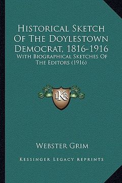portada historical sketch of the doylestown democrat, 1816-1916: with biographical sketches of the editors (1916) (en Inglés)