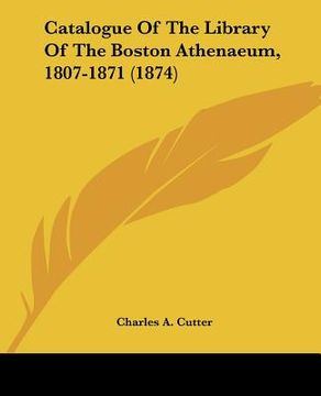 portada catalogue of the library of the boston athenaeum, 1807-1871 (1874) (en Inglés)