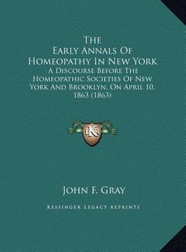 portada the early annals of homeopathy in new york the early annals of homeopathy in new york: a discourse before the homeopathic societies of new york anda d (en Inglés)