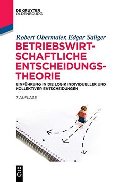 portada Betriebswirtschaftliche Entscheidungstheorie: Einführung in die Logik Individueller und Kollektiver Entscheidungen (de Gruyter Studium) (in German)