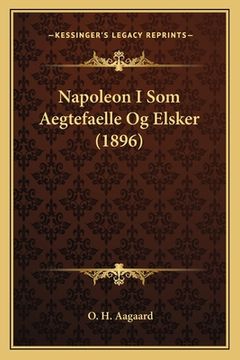 portada Napoleon I Som Aegtefaelle Og Elsker (1896) (en Noruego)