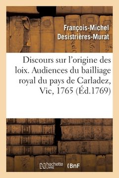 portada Discours Sur l'Origine Des Loix: Ouverture Des Audiences Du Bailliage Royal Et Immédiat Du Pays de Carladez, Vic, 1765 (in French)