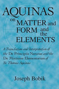 portada Aquinas on Matter and Form and the Elements: A Translation and Interpretation of the de Principiis Naturae and the de Mixtione Elementorum of st. Thomas Aquinas (in English)
