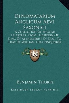 portada diplomatarium anglicum aevi saxonici: a collection of english charters, from the reign of king of aethelberht of kent to that of william the conqueror (en Inglés)