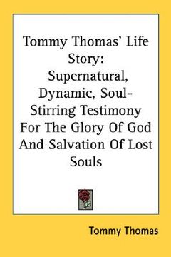 portada tommy thomas' life story: supernatural, dynamic, soul-stirring testimony for the glory of god and salvation of lost souls (en Inglés)