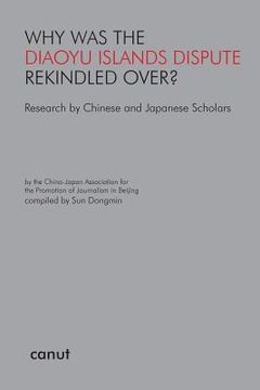 portada Why was the Diaoyu Islands Dispute Rekindled Over?: Research by Chinese and Japanese Scholars (en Inglés)
