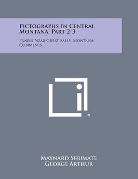 portada Pictographs in Central Montana, Part 2-3: Panels Near Great Falls, Montana, Comments (en Inglés)