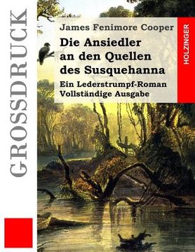 portada Die Ansiedler an den Quellen des Susquehanna (Großdruck): Ein Lederstrumpf-Roman. Vollständige Ausgabe (in German)
