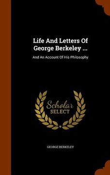 portada Life And Letters Of George Berkeley ...: And An Account Of His Philosophy (en Inglés)