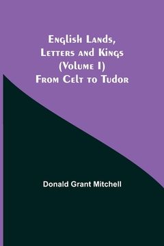 portada English Lands, Letters and Kings (Volume I): From Celt to Tudor