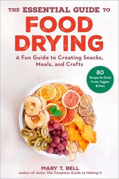 portada The Essential Guide to Food Drying: A Fun Guide to Creating Snacks, Meals, and Crafts (in English)