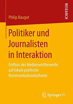 portada Politiker und Journalisten in Interaktion: Einfluss des Medienwettbewerbs auf Lokale Politische Kommunikationskulturen (en Alemán)
