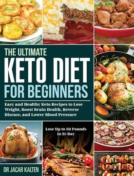 portada The Ultimate Keto Diet for Beginners: Easy and Healthy Keto Recipes to Lose Weight, Boost Brain Health, Reverse Disease, and Lower Blood Pressure (Los 