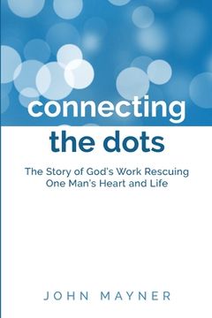 portada Connecting the Dots: The Story of God's Work Rescuing One Man's Heart and Life (en Inglés)