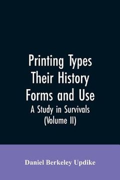 portada Printing types, their history, forms, and use; a study in survivals (Volume II)