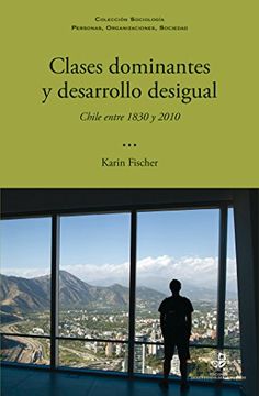 portada Clases Dominantes y Desarrollo Desigual: Chile Entre 1830 y 2010 (Spanish Edition)