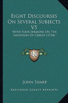 portada eight discourses on several subjects v5: with four sermons on the imitation of christ (1734) (en Inglés)