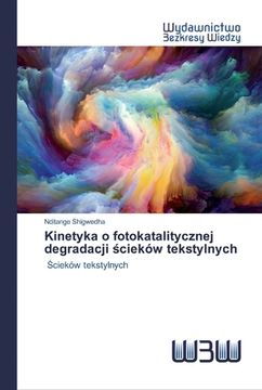 portada Kinetyka o fotokatalitycznej degradacji ścieków tekstylnych (in Polaco)