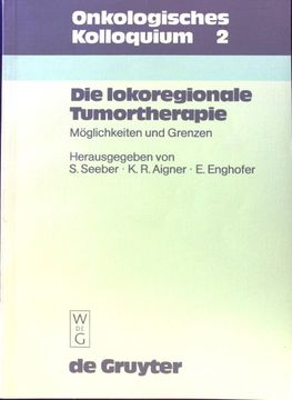 Die Lokoregionale Tumortherapie: Möglichkeiten u. Grenzen. Onkologisches Kolloquium; 2; (en Alemán)