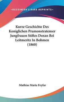 portada Kurze Geschichte Des Koniglichen Pramonstratenser Jungfrauen Stiftes Doxan Bei Leitmeritz In Bohmen (1860) (en Alemán)