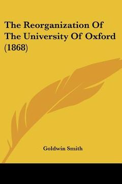 portada the reorganization of the university of oxford (1868) (en Inglés)