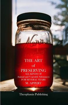 portada The Art of Preserving: ALL KINDS OF Animal and Vegetable Substances FOR SEVERAL YEARS (en Inglés)