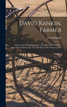 portada David Rankin, Farmer: Modern Agricultural Methods Contrasted With Primitive Agricultural Methods By The Life History Of A Plain Farmer