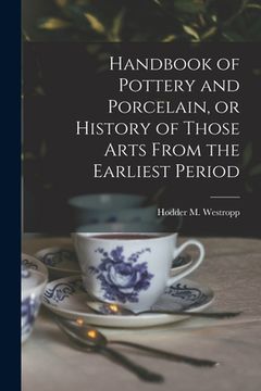 portada Handbook of Pottery and Porcelain, or History of Those Arts From the Earliest Period
