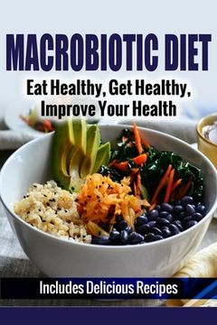 portada Macrobiotic Diet: Eat Healthy, Get Healthy, Improve Your Health (en Inglés)