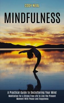 portada Mindfulness: Meditation for a Stress Free Life to Live the Present Moment With Peace and Happiness (A Practical Guide to Declutteri