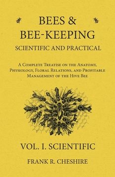 portada Bees and Bee-Keeping Scientific and Practical - A Complete Treatise on the Anatomy, Physiology, Floral Relations, and Profitable Management of the Hiv
