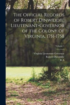 portada The Official Records of Robert Dinwiddie, Lieutenant-governor of the Colony of Virginia, 1751-1758; Volume 1