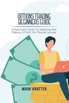 portada Options Trading Beginners Guide: A Beginners Guide to Investing and Making a Profit for Passive Income (en Inglés)