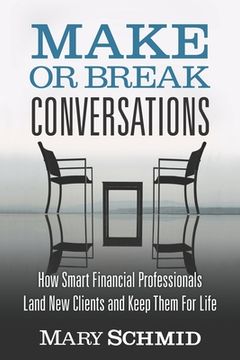 portada Make or Break Conversations: How Smart Financial Professionals Land New Clients and Keep Them for Life (en Inglés)