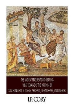 portada The Ancient Fragments Containing What Remains of the Writings of Sanchoniatho, Berossus, Abydenus, Megasthenes, and Manetho (en Inglés)