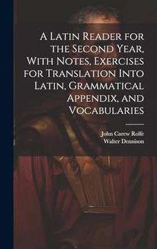portada A Latin Reader for the Second Year, With Notes, Exercises for Translation Into Latin, Grammatical Appendix, and Vocabularies (en Inglés)