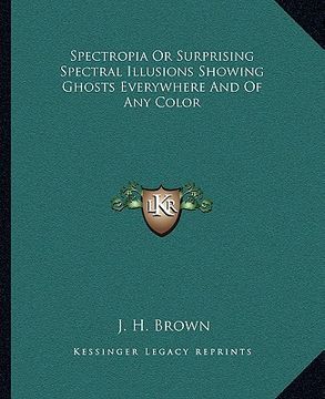 portada spectropia or surprising spectral illusions showing ghosts everywhere and of any color (en Inglés)