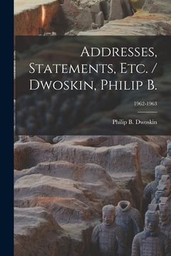 portada Addresses, Statements, Etc. / Dwoskin, Philip B.; 1962-1963 (en Inglés)