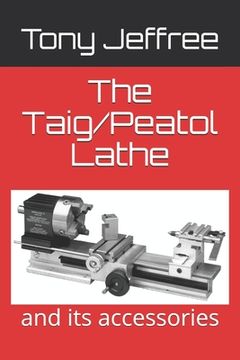 portada The Taig/Peatol Lathe: and its accessories (en Inglés)