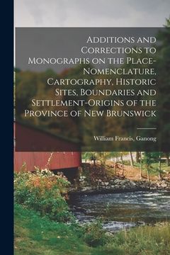 portada Additions and Corrections to Monographs on the Place-nomenclature, Cartography, Historic Sites, Boundaries and Settlement-origins of the Province of N (in English)