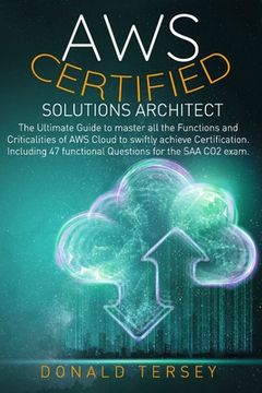 Aws Certified Solutions Architect: The Ultimate Guide to master all the Functions and Criticalities of AWS Cloud to swiftly achieve Certification. Inc (en Inglés)
