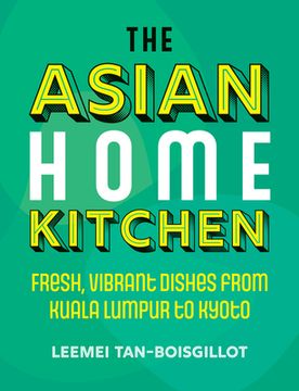 portada The Asian Home Kitchen: Fresh, Vibrant Dishes from Kuala Lumpur to Kyoto (in English)